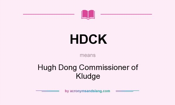 What does HDCK mean? It stands for Hugh Dong Commissioner of Kludge