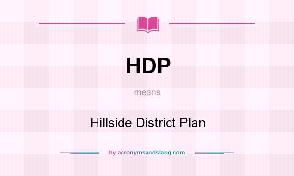 What does HDP mean? It stands for Hillside District Plan