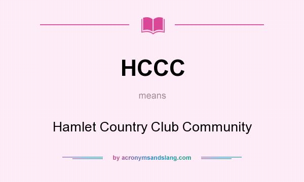 What does HCCC mean? It stands for Hamlet Country Club Community
