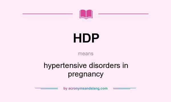 What does HDP mean? It stands for hypertensive disorders in pregnancy