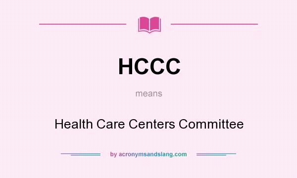 What does HCCC mean? It stands for Health Care Centers Committee