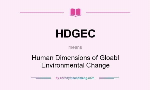 What does HDGEC mean? It stands for Human Dimensions of Gloabl Environmental Change
