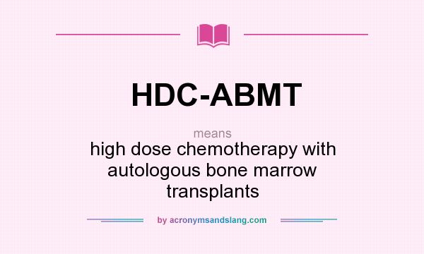 What does HDC-ABMT mean? It stands for high dose chemotherapy with autologous bone marrow transplants