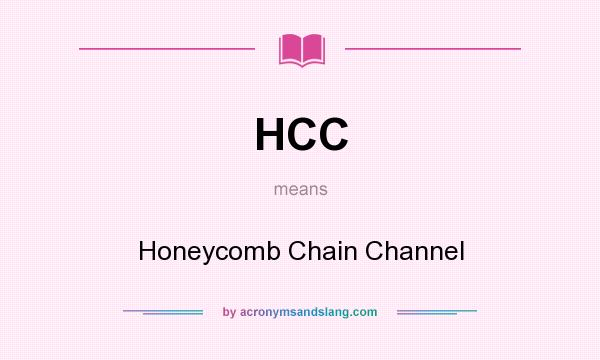What does HCC mean? It stands for Honeycomb Chain Channel