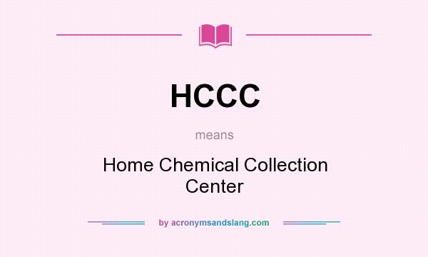 What does HCCC mean? It stands for Home Chemical Collection Center