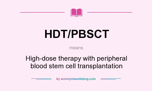 What does HDT/PBSCT mean? It stands for High-dose therapy with peripheral blood stem cell transplantation