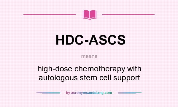What does HDC-ASCS mean? It stands for high-dose chemotherapy with autologous stem cell support