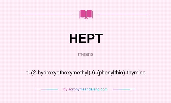 What does HEPT mean? It stands for 1-(2-hydroxyethoxymethyl)-6-(phenylthio)-thymine