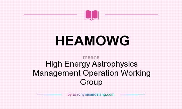 What does HEAMOWG mean? It stands for High Energy Astrophysics Management Operation Working Group