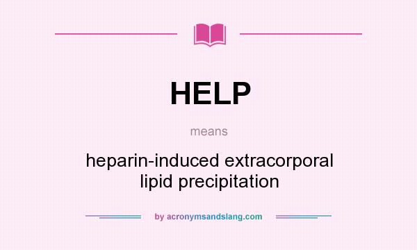 What does HELP mean? It stands for heparin-induced extracorporal lipid precipitation