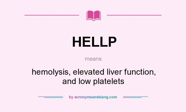 What does HELLP mean? It stands for hemolysis, elevated liver function, and low platelets