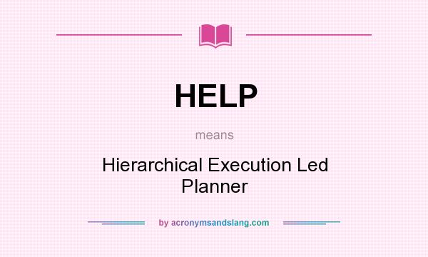 What does HELP mean? It stands for Hierarchical Execution Led Planner