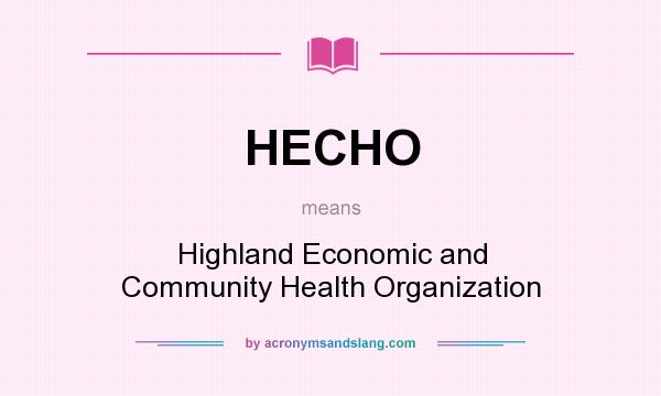 What does HECHO mean? It stands for Highland Economic and Community Health Organization