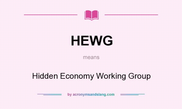 What does HEWG mean? It stands for Hidden Economy Working Group