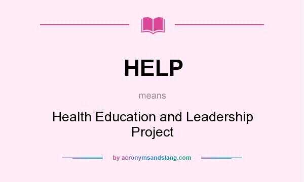 What does HELP mean? It stands for Health Education and Leadership Project