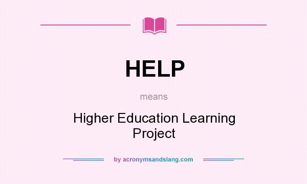 What does HELP mean? It stands for Higher Education Learning Project