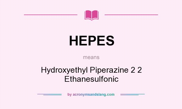 What does HEPES mean? It stands for Hydroxyethyl Piperazine 2 2 Ethanesulfonic