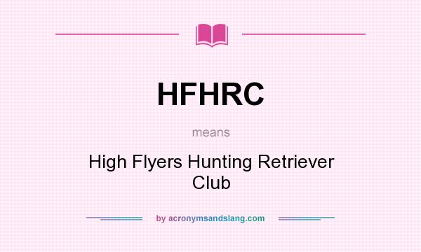 What does HFHRC mean? It stands for High Flyers Hunting Retriever Club