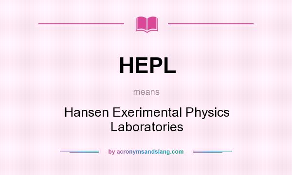 What does HEPL mean? It stands for Hansen Exerimental Physics Laboratories