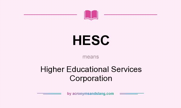 What does HESC mean? It stands for Higher Educational Services Corporation