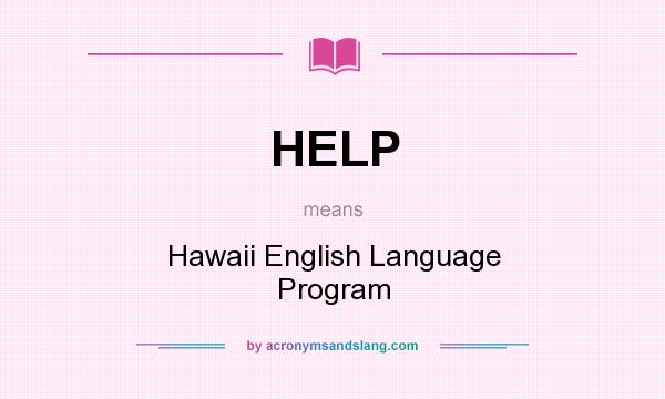 What does HELP mean? It stands for Hawaii English Language Program