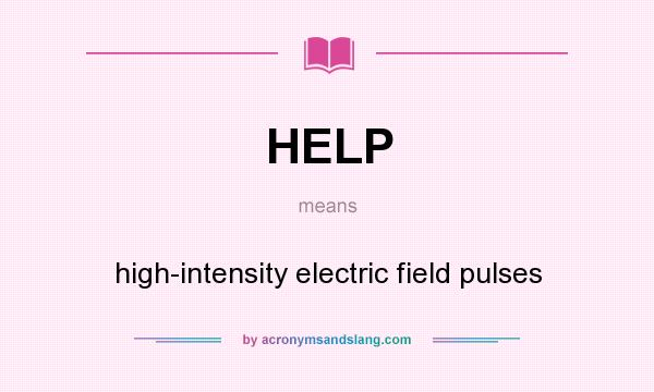 What does HELP mean? It stands for high-intensity electric field pulses