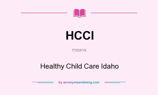 What does HCCI mean? It stands for Healthy Child Care Idaho
