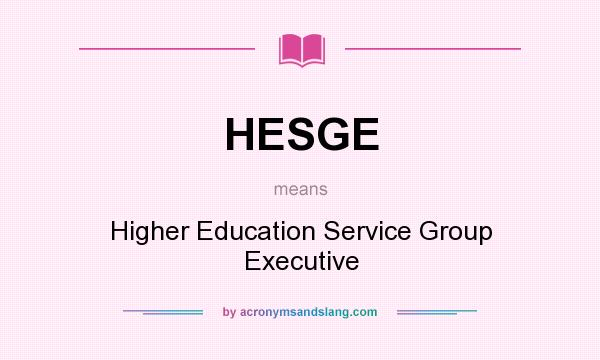 What does HESGE mean? It stands for Higher Education Service Group Executive