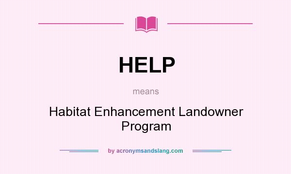 What does HELP mean? It stands for Habitat Enhancement Landowner Program
