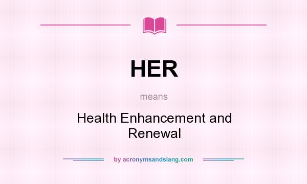What does HER mean? It stands for Health Enhancement and Renewal