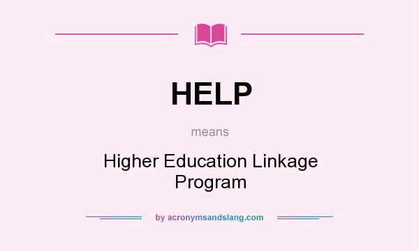 What does HELP mean? It stands for Higher Education Linkage Program