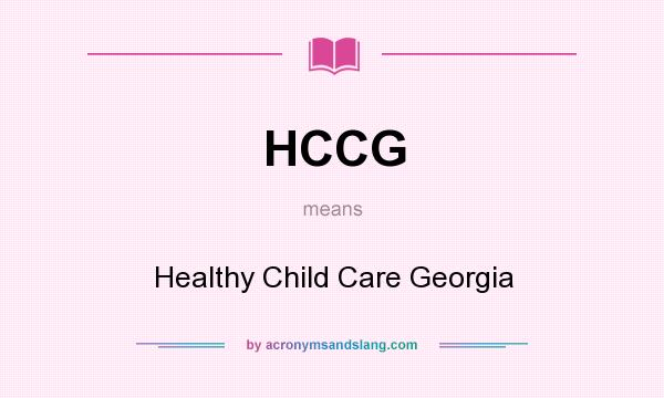 What does HCCG mean? It stands for Healthy Child Care Georgia