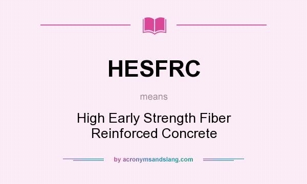 What does HESFRC mean? It stands for High Early Strength Fiber Reinforced Concrete