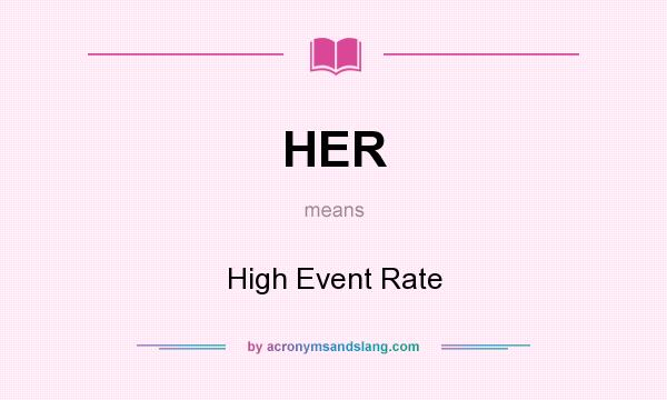 What does HER mean? It stands for High Event Rate