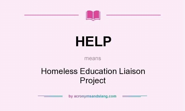 What does HELP mean? It stands for Homeless Education Liaison Project