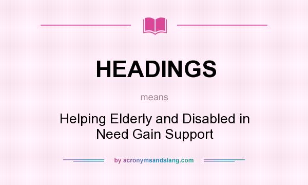 What does HEADINGS mean? It stands for Helping Elderly and Disabled in Need Gain Support