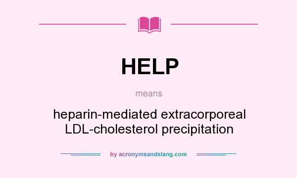 What does HELP mean? It stands for heparin-mediated extracorporeal LDL-cholesterol precipitation