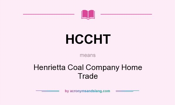 What does HCCHT mean? It stands for Henrietta Coal Company Home Trade