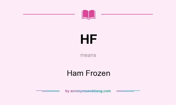 What does HF mean? It stands for Ham Frozen