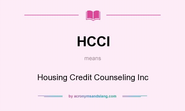 What does HCCI mean? It stands for Housing Credit Counseling Inc