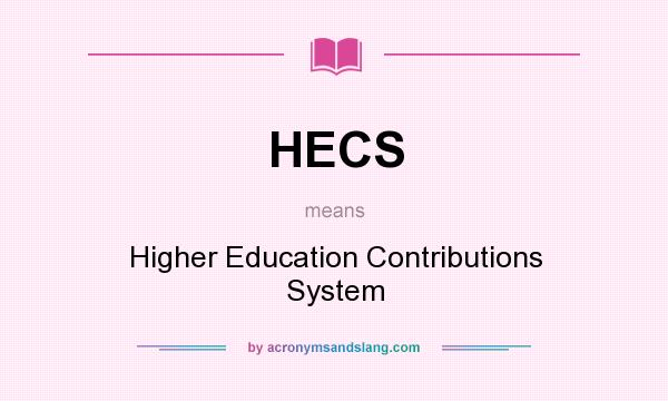 What does HECS mean? It stands for Higher Education Contributions System