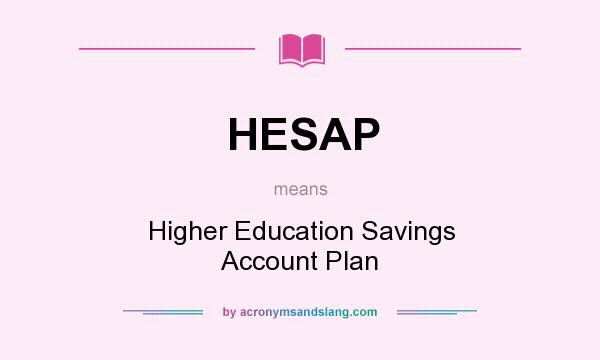 What does HESAP mean? It stands for Higher Education Savings Account Plan