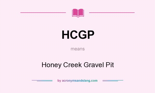 What does HCGP mean? It stands for Honey Creek Gravel Pit