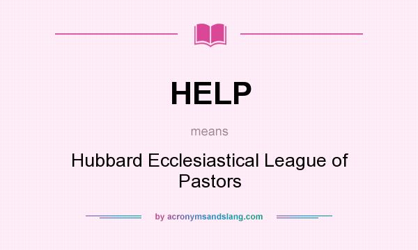 What does HELP mean? It stands for Hubbard Ecclesiastical League of Pastors