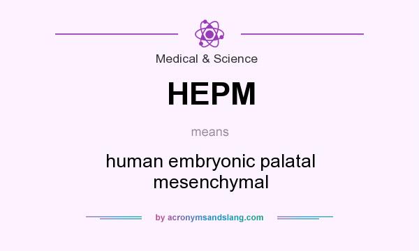 What does HEPM mean? It stands for human embryonic palatal mesenchymal