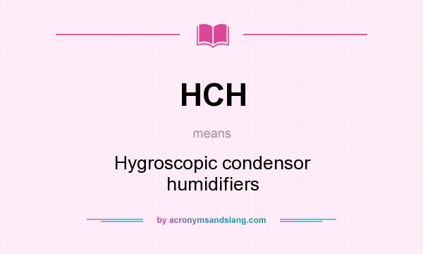 What does HCH mean? It stands for Hygroscopic condensor humidifiers