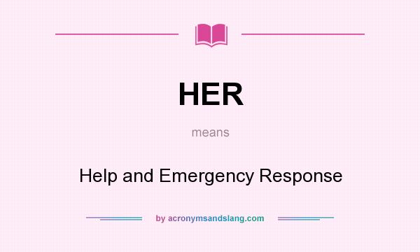 What does HER mean? It stands for Help and Emergency Response