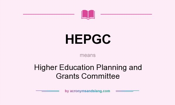 What does HEPGC mean? It stands for Higher Education Planning and Grants Committee