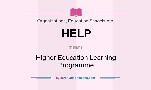 What does HELP mean? It stands for Higher Education Learning Programme