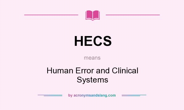 What does HECS mean? It stands for Human Error and Clinical Systems